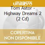 Tom Astor - Highway Dreams 2 (2 Cd) cd