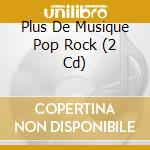 Plus De Musique Pop Rock (2 Cd) cd musicale di Various [emi Marketing]
