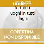 In tutti i luoghi in tutti i laghi cd