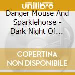 Danger Mouse And Sparklehorse - Dark Night Of The Soul cd musicale di DAMGER MOUSE & SPARKLEHORSE