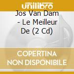 Jos Van Dam - Le Meilleur De (2 Cd) cd musicale di Van Dam, Jos