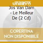 Jos Van Dam - Le Meilleur De (2 Cd) cd