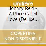 Johnny Reid - A Place Called Love (Deluxe Edition Cd+Dvd) cd