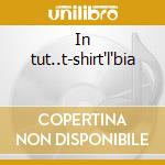 In tut..t-shirt'l'bia cd