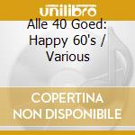 Alle 40 Goed: Happy 60's / Various cd
