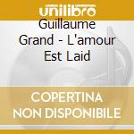 Guillaume Grand - L'amour Est Laid cd musicale di Guillaume Grand