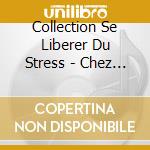 Collection Se Liberer Du Stress - Chez Soi (2 Cd) cd musicale di Collection Se Liberer Du Stress