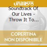 Soundtrack Of Our Lives - Throw It To The Universe cd
