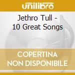 Jethro Tull - 10 Great Songs cd musicale di Jethro Tull