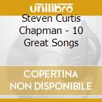 Steven Curtis Chapman - 10 Great Songs cd