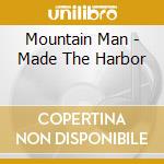 Mountain Man - Made The Harbor cd musicale di Mountain Man