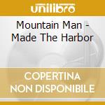 Mountain Man - Made The Harbor cd