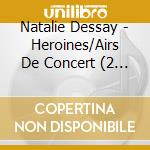 Natalie Dessay - Heroines/Airs De Concert (2 Cd) cd musicale di Natalie Dessay