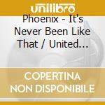 Phoenix - It's Never Been Like That / United (2 Cd) cd musicale di Phoenix