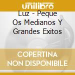 Luz - Peque Os Medianos Y Grandes Exitos cd