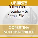 Julien Clerc - Studio - Si Jetais Elle - No7 (3 Cd) cd musicale di Clerc Julien