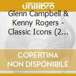 Glenn Campbell & Kenny Rogers - Classic Icons (2 Cd) cd