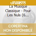La Musique Classique - Pour Les Nuls (6 Cd+Livret 100P) cd