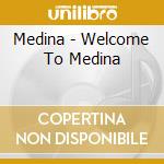 Medina - Welcome To Medina cd musicale di Medina