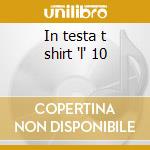 In testa t shirt 'l' 10 cd