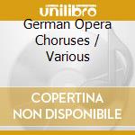 German Opera Choruses / Various cd musicale