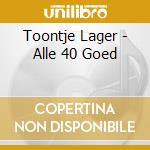 Toontje Lager - Alle 40 Goed cd