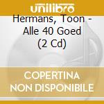 Hermans, Toon - Alle 40 Goed (2 Cd) cd