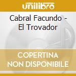 Cabral Facundo - El Trovador cd musicale di Cabral Facundo