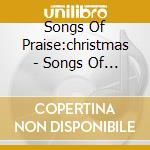 Songs Of Praise:christmas - Songs Of Praise:christmas cd musicale di Songs Of Praise:christmas