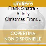 Frank Sinatra - A Jolly Christmas From Frank Sinatra cd musicale di Frank Sinatra
