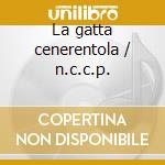 La gatta cenerentola / n.c.c.p. cd