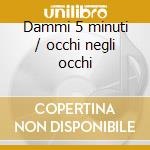 Dammi 5 minuti / occhi negli occhi cd