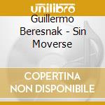 Guillermo Beresnak - Sin Moverse cd musicale di Guillermo Beresnak