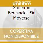 Guillermo Beresnak - Sin Moverse cd