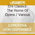 Emi Classics: The Home Of Opera / Various cd