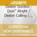 Dexter Gordon - Doin'' Alright / Dexter Calling / (4 Cd) cd musicale di Dexter Gordon