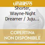 Shorter, Wayne-Night Dreamer  / Juju  / Speak No (4 Cd) cd musicale di Wayne Shorter