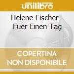 Helene Fischer - Fuer Einen Tag cd musicale di Helene Fischer