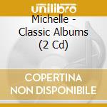 Michelle - Classic Albums (2 Cd) cd