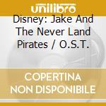 Disney: Jake And The Never Land Pirates / O.S.T. cd