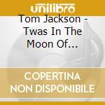 Tom Jackson - Twas In The Moon Of Wintertime cd musicale di Tom Jackson