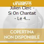 Julien Clerc - Si On Chantait - Le 4 Octobre (3 Cd) cd