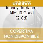 Johnny Jordaan - Alle 40 Goed (2 Cd) cd