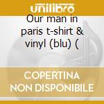 Our man in paris t-shirt & vinyl (blu) ( cd