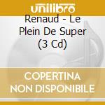 Renaud - Le Plein De Super (3 Cd) cd musicale di Renaud