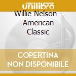 Willie Nelson - American Classic cd musicale di Willie Nelson
