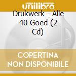 Drukwerk - Alle 40 Goed (2 Cd) cd