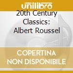 20th Century Classics: Albert Roussel cd musicale di Albert Roussel