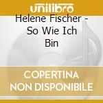 Helene Fischer - So Wie Ich Bin cd