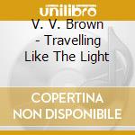 V. V. Brown - Travelling Like The Light cd